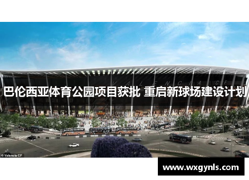 巴伦西亚体育公园项目获批 重启新球场建设计划